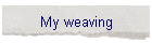 My weaving