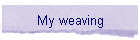 My weaving