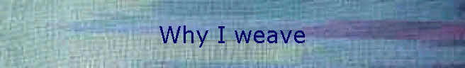 Why I weave