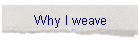 Why I weave